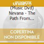 (Music Dvd) Nirvana - The Path From Incesticide To In Utero cd musicale