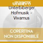 Unterbiberger Hofmusik - Vivamus cd musicale di Unterbiberger Hofmusik