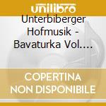 Unterbiberger Hofmusik - Bavaturka Vol. 11 - Bavaria cd musicale di Unterbiberger Hofmusik