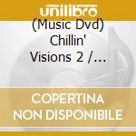 (Music Dvd) Chillin' Visions 2 / Various cd musicale di ARTISTI VARI