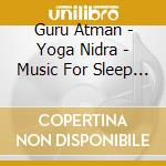 Guru Atman - Yoga Nidra - Music For Sleep R cd musicale di Guru Atman