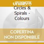 Circles & Spirals - Colours cd musicale di Circles And Spirals