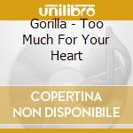 Gorilla - Too Much For Your Heart cd musicale di Gorilla
