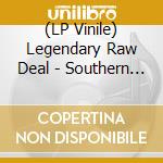 (LP Vinile) Legendary Raw Deal - Southern Boys lp vinile di Legendary Raw Deal