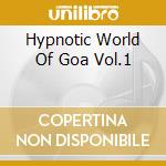 Hypnotic World Of Goa Vol.1 cd musicale di ARTISTI VARI
