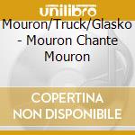 Mouron/Truck/Glasko - Mouron Chante Mouron cd