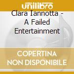 Clara Iannotta - A Failed Entertainment cd musicale di Clara Iannotta