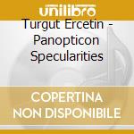 Turgut Ercetin - Panopticon Specularities cd