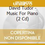 David Tudor - Music For Piano (2 Cd) cd musicale