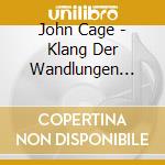 John Cage - Klang Der Wandlungen (Box) cd musicale di John Cage