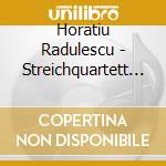 Horatiu Radulescu - Streichquartett Nr 4 Opus 33 cd