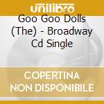 Goo Goo Dolls (The) - Broadway Cd Single cd