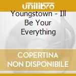 Youngstown - Ill Be Your Everything cd musicale di YOUNGSTOWN