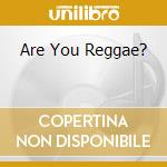 Are You Reggae? cd