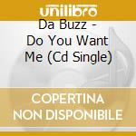 Da Buzz - Do You Want Me (Cd Single) cd