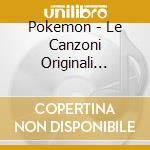 Pokemon - Le Canzoni Originali Della Serie Tv cd