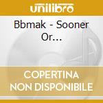 Bbmak - Sooner Or... cd musicale di BBMAK