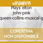Plays elton john-pink floyd-queen-collins-musical-genesis cd
