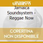 Jamaica Soundsystem - Reggae Now cd