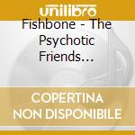 Fishbone - The Psychotic Friends Nuttwerx cd musicale di FISHBONE