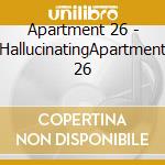 Apartment 26 - HallucinatingApartment 26 cd musicale di APARTMENT 26