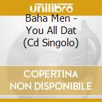 Baha Men - You All Dat (Cd Singolo) cd musicale di Baha Men