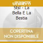 Stsl - La Bella E La Bestia cd musicale di Stsl