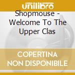 Shopmouse - Welcome To The Upper Clas cd