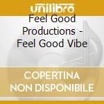 Feel Good Productions - Feel Good Vibe cd musicale di FEEL GOOD PRODUCTIONS