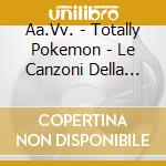 Aa.Vv. - Totally Pokemon - Le Canzoni Della Nuova Serie Tv cd