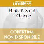 Phats & Small - Change cd musicale di PHATS & SMALL