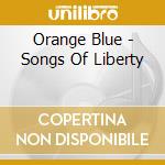 Orange Blue - Songs Of Liberty cd
