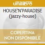 HOUSE'N'PARADISE (jazzy-house) cd musicale di ARTISTI VARI