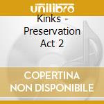 Kinks - Preservation Act 2 cd musicale di KINKS