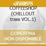 COFFEESHOP (CHILLOUT traxx VOL.1) cd