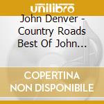 John Denver - Country Roads Best Of John Den cd musicale di John Denver