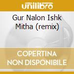 Gur Nalon Ishk Mitha (remix) cd