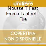 Mousse T Feat Emma Lanford - Fire cd musicale di T. Mousse