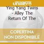 Ying Yang Twins - Alley The Return Of The cd musicale di YING YANG TWINS