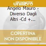 Angelo Mauro - Diverso Dagli Altri -Cd + Dvd cd musicale di COUSTEAU