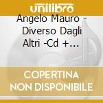 Angelo Mauro - Diverso Dagli Altri -Cd + Dvd cd