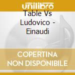 Table Vs Ludovico - Einaudi cd musicale di TABLE VS LUDOVICO EINAUDI