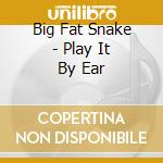 Big Fat Snake - Play It By Ear cd