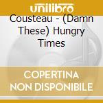 Cousteau - (Damn These) Hungry Times cd musicale di COUSTEAU