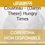 Cousteau - (Damn These) Hungry Times cd
