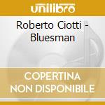 Roberto Ciotti - Bluesman cd musicale di Roberto Ciotti