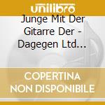 Junge Mit Der Gitarre Der - Dagegen Ltd... cd