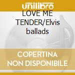 LOVE ME TENDER/Elvis ballads cd