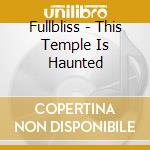 Fullbliss - This Temple Is Haunted cd