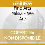 Fine Arts Militia - We Are cd musicale di FINE ARTS MILITIA